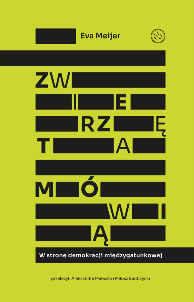 Eva Meijer, „Zwierzęta mówią. W stronę demokracji międzygatunkowej”, tłum. A. Małecka, M. Biedrzycki (Drzazgi 2023)