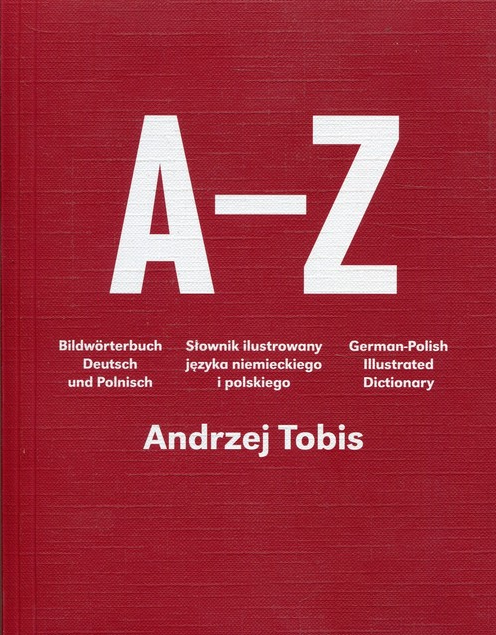 "A-Z. Słownik ilustrowany języka polskiego i niemieckiego.", Andrzej Tobis, Fundacja Bęc Zmiana, 2014 r.