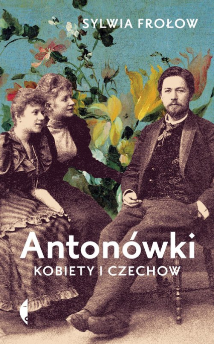 "Antonówki. Kobiety i Czechow", Sylwia Frołow, Wydawnictwo Czarne, 2020