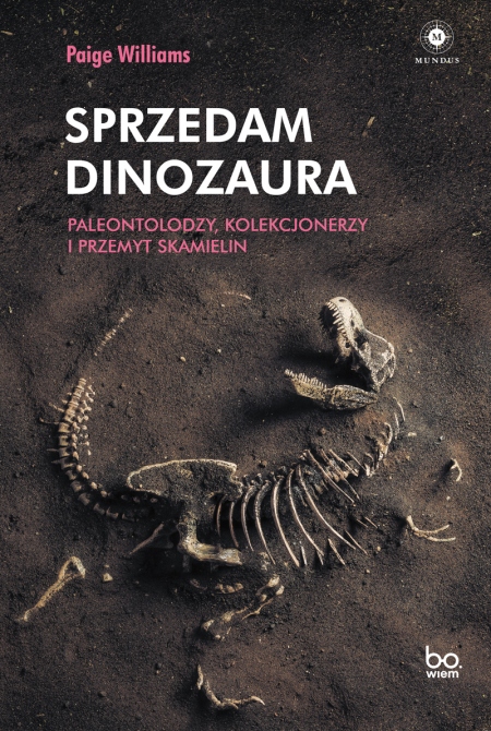 „Sprzedam dinozaura. Paleontolodzy, kolekcjonerzy i przemyt skamielin”, Paige Williams, Wydawnictwo: Bo.wiem, 2022
